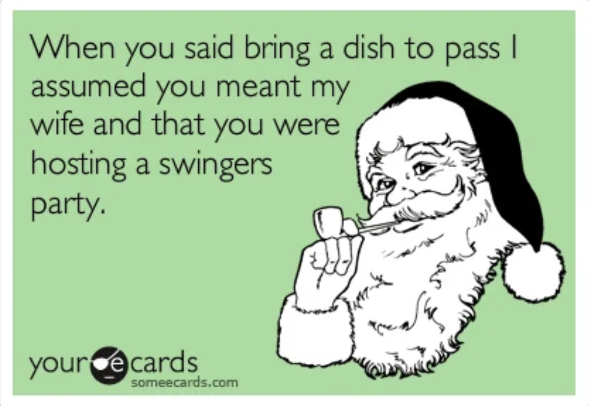 cartoon - When you said bring a dish to pass I assumed you meant my wife and that you were hosting a swingers party. your ecards someecards.com